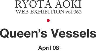 Web Exhibition vol.062 Queens Vessels